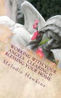 Working with your Angels: Clearing and Blessing your Home 1469996774 Book Cover