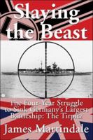 Slaying the Beast: The Four-Year Struggle to Sink Germany's Largest Battleship: The Tirpitz 1424190843 Book Cover