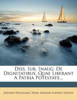 Diss. Iur. Inaug. De Dignitatibus, Quae Liberant A Patria Potestate... 1277467161 Book Cover