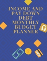 Income and Pay Down Debt Monthly Budget Planner: Monthly and Weekly Bill Planner. Organize your way to a better day week and life. Great budget and ... for you. (Budget Book Monthly Bill Organizer) 1674545290 Book Cover
