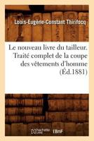 Le Nouveau Livre Du Tailleur. Traita(c) Complet de La Coupe Des Vaatements D'Homme (A0/00d.1881) 201257016X Book Cover