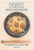 Pasta Cookbook for Beginners: The Ultimate Guide to Making Pasta B0BSJ9XM5K Book Cover