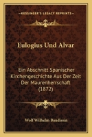 Eulogius Und Alvar: Ein Abschnitt Spanischer Kirchengeschichte Aus Der Zeit Der Maurenherrschaft 1145021794 Book Cover