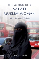 The Making of a Salafi Muslim Woman: Paths to Conversion 0190889209 Book Cover