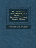 Le Docteur Ox; Opéra-bouffe En 3 Actes Et 6 Tableaux; 1018195114 Book Cover
