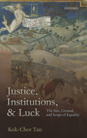 Justice, Institutions, and Luck: The Site, Ground, and Scope of Equality 0198701543 Book Cover