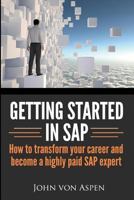 Getting started in SAP: How to transform your career and become a highly paid SAP expert 1497434009 Book Cover