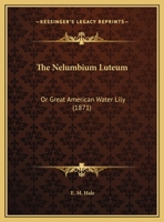 The Nelumbium Luteum: Or Great American Water Lily 1120652839 Book Cover