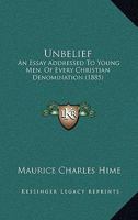 Unbelief: An Essay Addressed To Young Men, Of Every Christian Denomination 1104517515 Book Cover