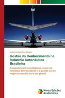 Gestão do Conhecimento na Indústria Aeronáutica Brasileira: Competências tecnológicas, recursos humanos diferenciados e a gestão de um negócio nascido para ser global 6202176415 Book Cover