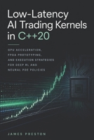 Low-Latency AI Trading Kernels in C++20: GPU Acceleration, FPGA Prototyping, and Execution Strategies for Deep RL and Neural PDE Policies B0H4B69VRC Book Cover