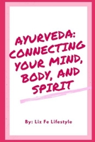 Ayurveda: Connecting Your Mind, Body, and Spirit B09C35D7LS Book Cover