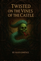 Twisted on the Vines of the Castle: A Story of betrayal, Resurrection and Eternal Love (The Vines of Destiny Chronicles) B0G393P231 Book Cover