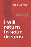 I will return In your dreams: If, reading these stories, you recall those who were once very dear to you - I reached my goal. 1693186438 Book Cover