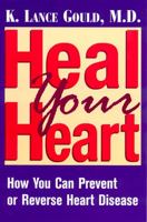 Heal Your Heart: How You Can Prevent or Reverse Heart Disease