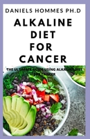 Alkaline Diet for Cancer: A Comprehensive Guide on Diet Plan to Heal, Prevent, and Treat Cancer 1705849652 Book Cover