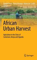 African Urban Harvest: Agriculture in the Cities of Cameroon, Kenya and Uganda 1441962492 Book Cover