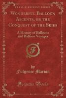 Wonderful Balloon Ascents or the Conquest of the Skies 1248382668 Book Cover