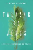 Talking to Jesus: A Fresh Perspective on Prayer 1974437248 Book Cover