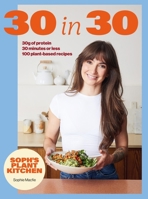 Soph's 30 in 30 Plant Kitchen: Delicious Plant-Based Recipes with 30g of Protein in 30 Minutes or Less 1399754459 Book Cover
