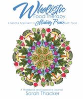 Wholistic Food Therapy: A Mindful Approach to Making Peace with Food 0999589903 Book Cover