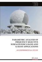 PARAMETRIC ANALYSIS OF FREQUENCY SELECTIVE SURFACES FOR X-BAND AND K-BAND APPLICATIONS: AN EXPERIMENTAL STUDY 999934819X Book Cover