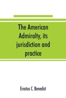 The American Admiralty, Its Jurisdiction and Practice: With Practical Forms and Directions 1015811620 Book Cover