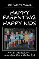 Happy Parenting: Happy Kids: The Parent's Manual 1532054661 Book Cover