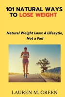 101 Natural Ways to Lose Weight: Natural weight Loss: A Lifestyle, Not a Fad B0BW31G5SQ Book Cover