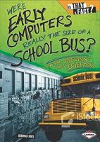 Were Early Computers Really the Size of a School Bus?: And Other Questions About Inventions 0761360980 Book Cover
