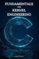 C Fundamentals for Kernel Engineering: Mastering Concurrency, Memory, and Performance Optimization in Modern Kernel-Level C B0F7M42D4B Book Cover