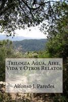 Trilogia Agua, Aire, Vida Y Otros Relatos 1535242310 Book Cover