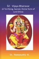 Śrī Vijaya Bhairavar: A Terrifying, Sacred, Divine form of Lord Shiva 9382237879 Book Cover