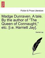 Madge Dunraven. A tale. By the author of "The Queen of Connaught," etc. [i.e. Harriett Jay]. 1241196532 Book Cover