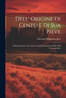 Dell' Origine Di Cento E Di Sua Pieve: Della Estensione, De' Limiti, E Degl' Interramenti Delle Valli Circumpadane (Italian Edition) 102282662X Book Cover