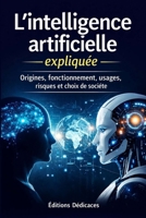 L’intelligence artificielle expliquée: Origines, fonctionnement, usages, risques et choix de société (French Edition) B0GDVG25H3 Book Cover