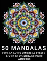 50 Mandalas Pour la lutte Contre le Stress Livre de Coloriage pour Adultes: Livre de coloriage ultime pour la Méditation, le Soulagement du stress et la Relaxation (French Edition) B08JDXBK14 Book Cover