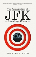 The Assassination of JFK: Minute by Minute 1780726279 Book Cover