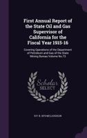 First annual report of the State Oil and Gas Supervisor of California for the fiscal year 1915-16: covering operations of the Department of Petroleum ... Bureau Volume no.73 - Primary Source Edition 1341480364 Book Cover