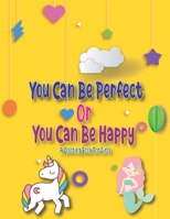 You Can Be Perfect or You Can Be Happy: A Step by Step Drawing and Coloring Book for Kids 4-8 to Learn to Draw Cute Stuff. B08QX2RMQ7 Book Cover