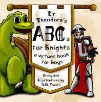 Sir Theodore's ABCs for Knights: A Virtues Book for Boys B0FXWNGHWX Book Cover