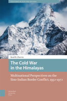 The Cold War in the Himalayas: Multinational Perspectives on the Sino-Indian Border Conflict, 1950-1970 (Cold War in Asia and Beyond) 9048559359 Book Cover