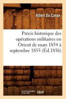 Pra(c)Cis Historique Des Opa(c)Rations Militaires En Orient de Mars 1854 a Septembre 1855 (A0/00d.1856) 201971082X Book Cover