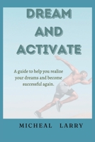 Dream and Activate: A guide to help you realize your dreams and become successful again B0BQ9HRD9H Book Cover