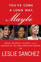 You've Come a Long Way, Maybe: Sarah, Michelle, Hillary, and the Shaping of the New American Woman 0230618162 Book Cover