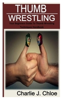 THUMB WRESTLING: Your beginners guide to thumb wrestling techniques handbook B0BHNLQS69 Book Cover