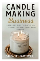 candle making business: A Beginner’s Guide to Starting and Scaling a Profitable Candle Brand from Home B0FLTRK6CF Book Cover