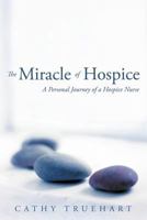 The Miracle of Hospice: A Personal Journey of a Hospice Nurse 1452550832 Book Cover