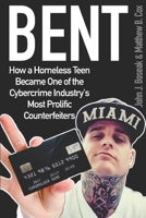 Bent: How a Homeless Teen Become One of the Cybercrime Industry's Most Prolific Counterfeiters null Book Cover