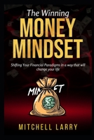 The Winning Money Mindset: Shifting Your Financial Paradigms in a way that will change your life B0CVHJHPR4 Book Cover